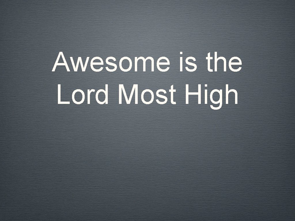 Awesome is the Lord Most High 