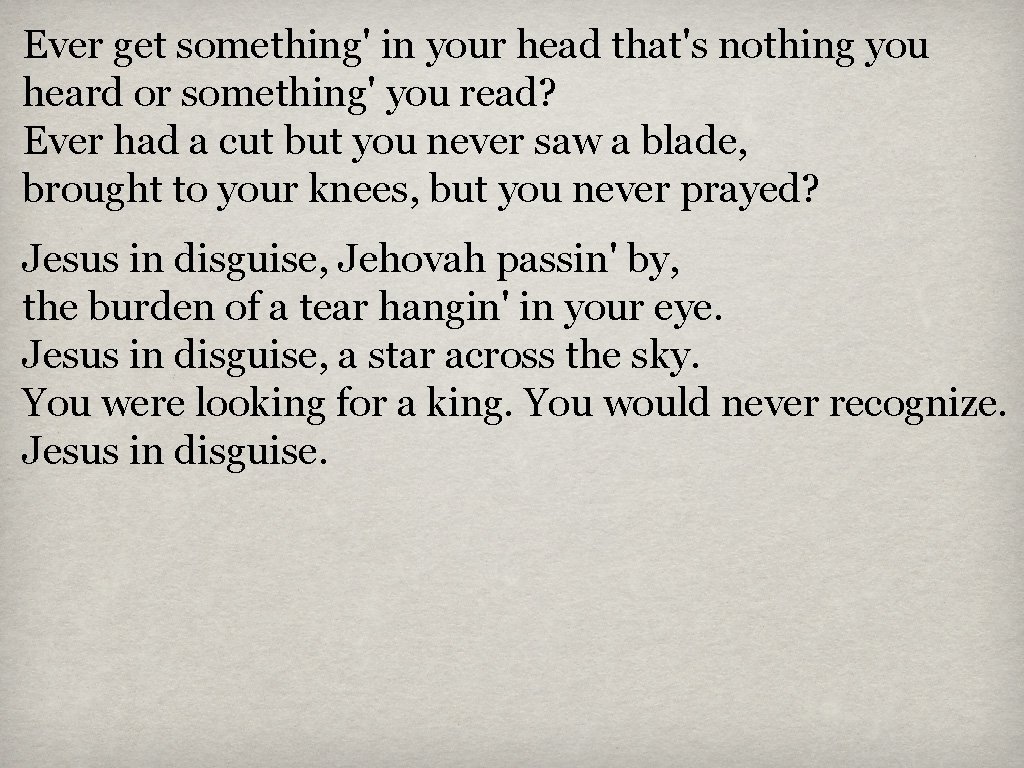 Ever get something' in your head that's nothing you heard or something' you read?