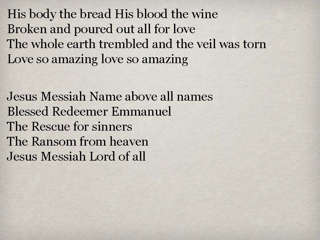 His body the bread His blood the wine Broken and poured out all for