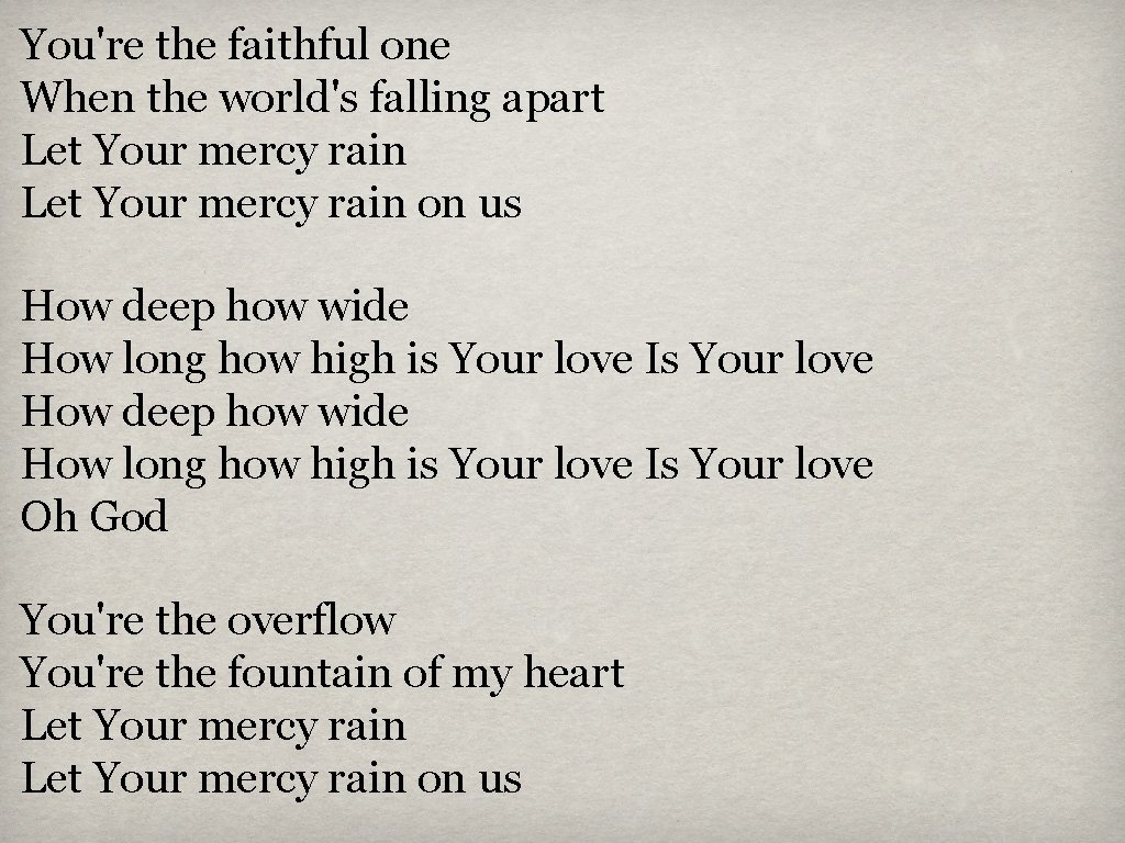 You're the faithful one When the world's falling apart Let Your mercy rain on