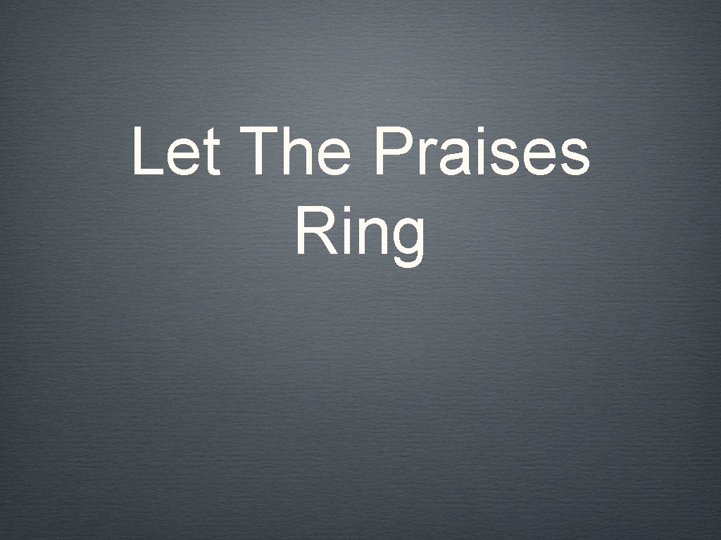 Let The Praises Ring 
