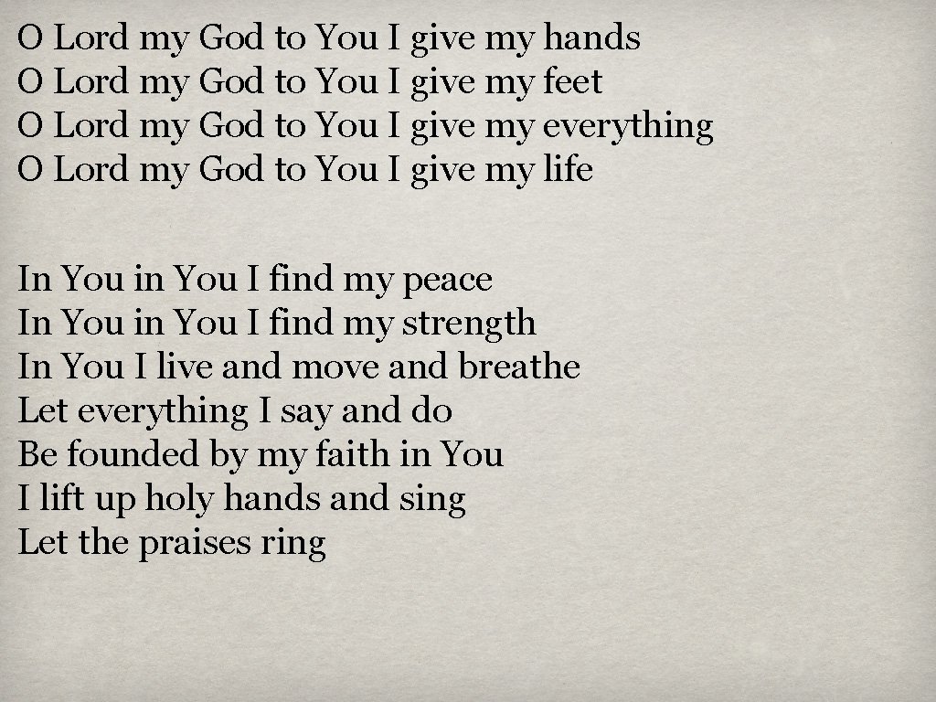 O Lord my God to You I give my hands O Lord my God