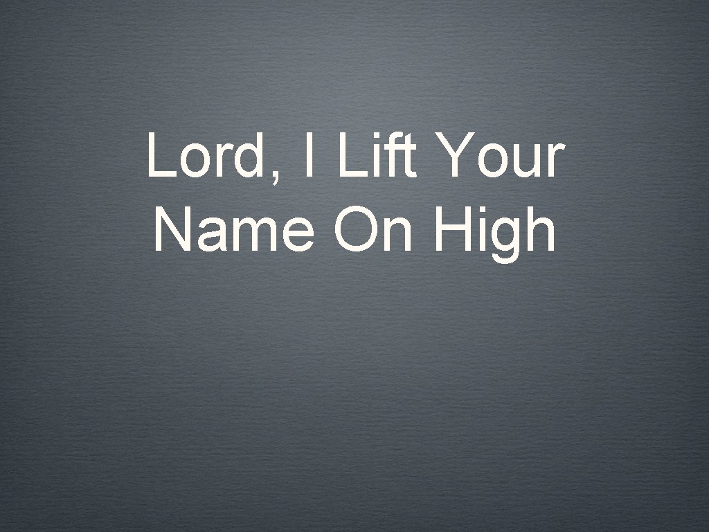 Lord, I Lift Your Name On High 