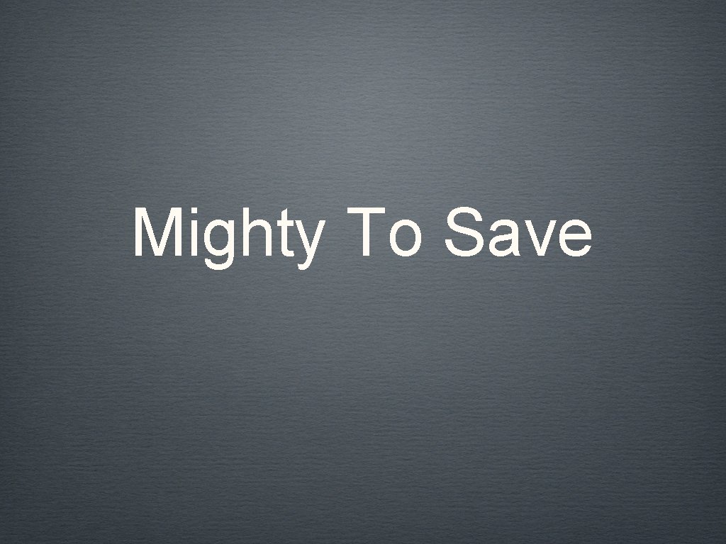 Mighty To Save 