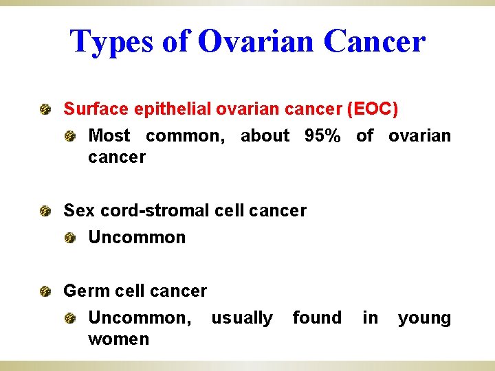 Types of Ovarian Cancer Surface epithelial ovarian cancer (EOC) Most common, about 95% of