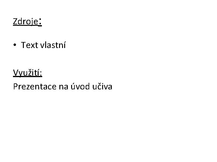 Zdroje: • Text vlastní Využití: Prezentace na úvod učiva 