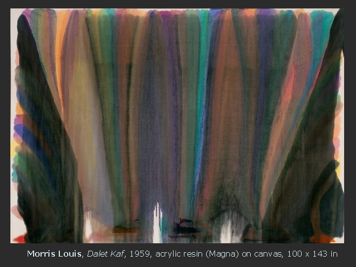Morris Louis, Dalet Kaf, 1959, acrylic resin (Magna) on canvas, 100 x 143 in