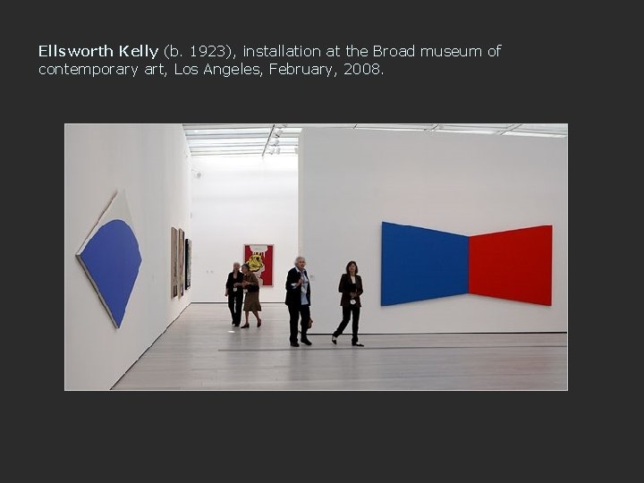 Ellsworth Kelly (b. 1923), installation at the Broad museum of contemporary art, Los Angeles,