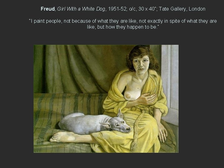 Freud, Girl With a White Dog, 1951 -52; o/c, 30 x 40”; Tate Gallery,