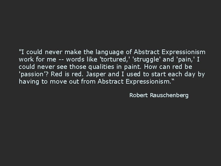 "I could never make the language of Abstract Expressionism work for me -- words