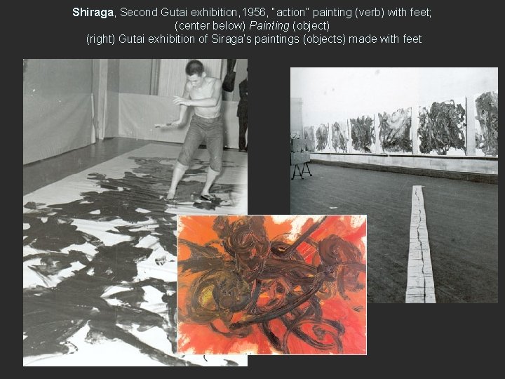 Shiraga, Second Gutai exhibition, 1956, “action” painting (verb) with feet; (center below) Painting (object)
