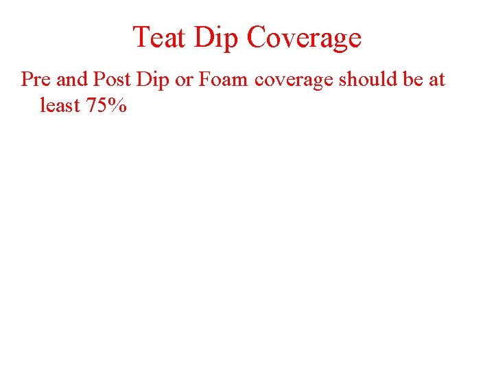 Teat Dip Coverage Pre and Post Dip or Foam coverage should be at least