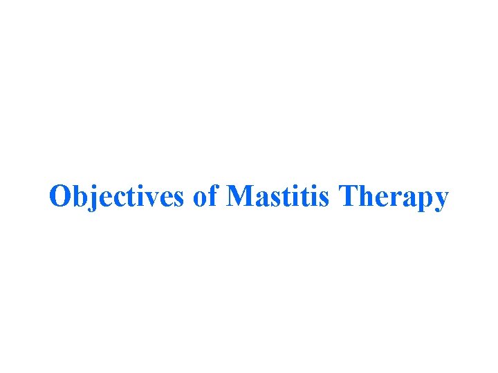 Objectives of Mastitis Therapy 