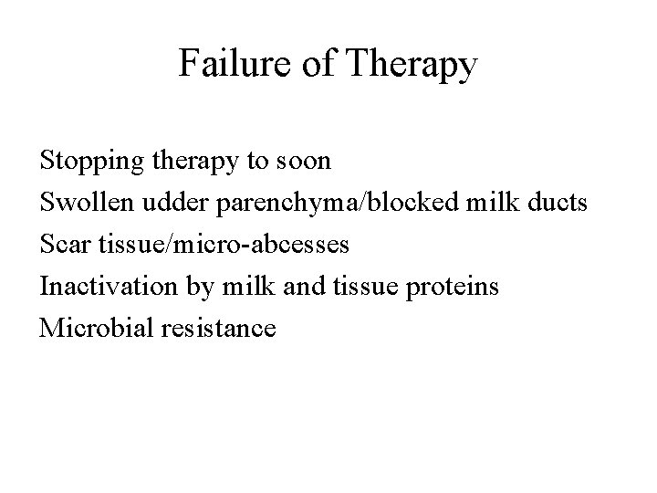 Failure of Therapy Stopping therapy to soon Swollen udder parenchyma/blocked milk ducts Scar tissue/micro-abcesses