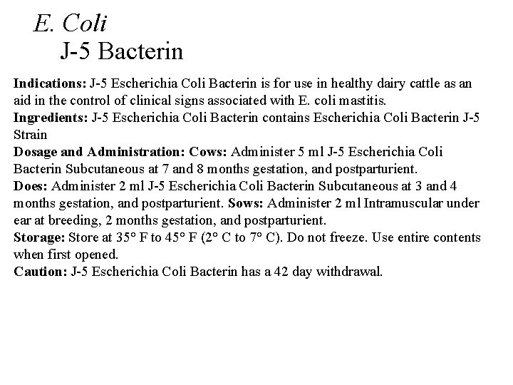 E. Coli J-5 Bacterin Indications: J-5 Escherichia Coli Bacterin is for use in healthy