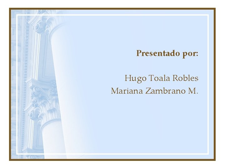 Presentado por: Hugo Toala Robles Mariana Zambrano M. 