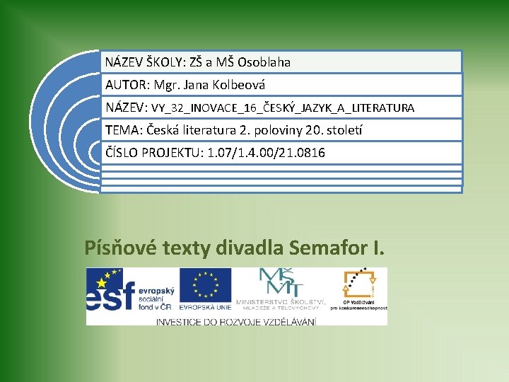 NÁZEV ŠKOLY: ZŠ a MŠ Osoblaha AUTOR: Mgr. Jana Kolbeová NÁZEV: VY_32_INOVACE_16_ČESKÝ_JAZYK_A_LITERATURA TEMA: Česká
