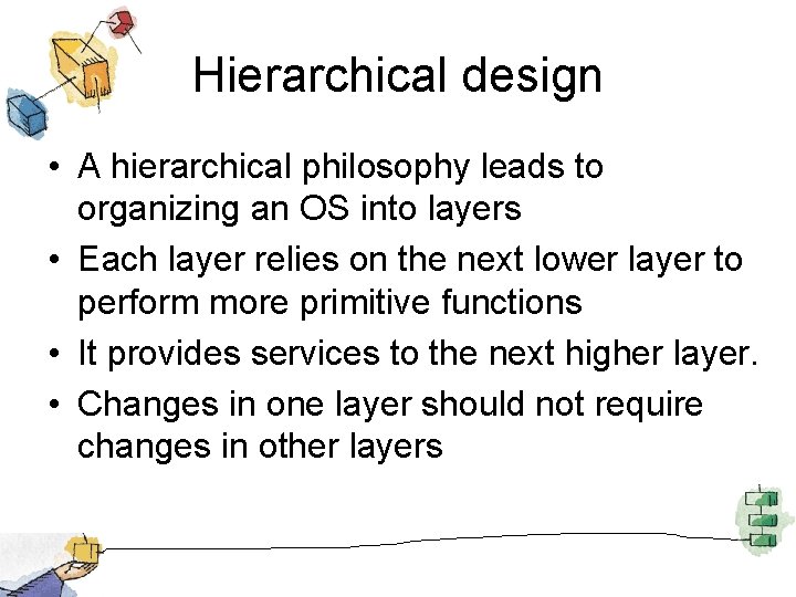 Hierarchical design • A hierarchical philosophy leads to organizing an OS into layers •