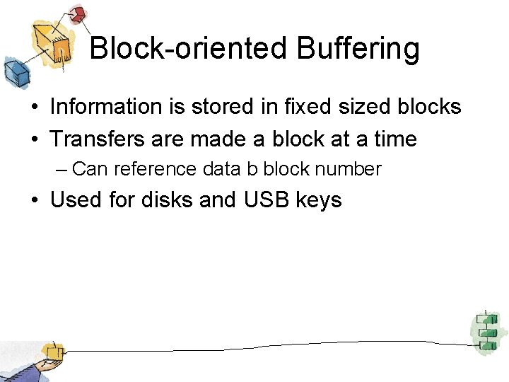 Block-oriented Buffering • Information is stored in fixed sized blocks • Transfers are made