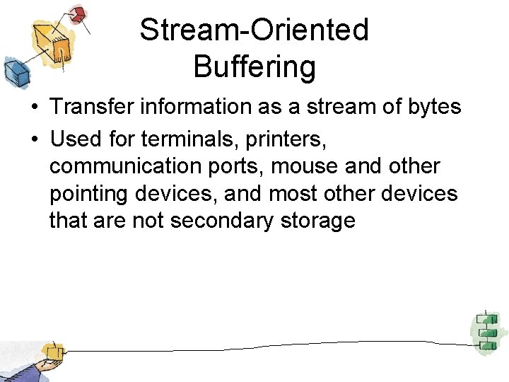 Stream-Oriented Buffering • Transfer information as a stream of bytes • Used for terminals,