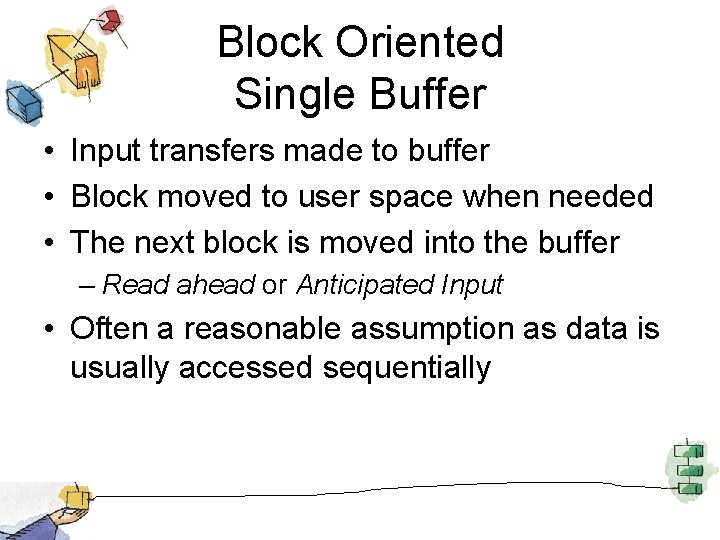 Block Oriented Single Buffer • Input transfers made to buffer • Block moved to