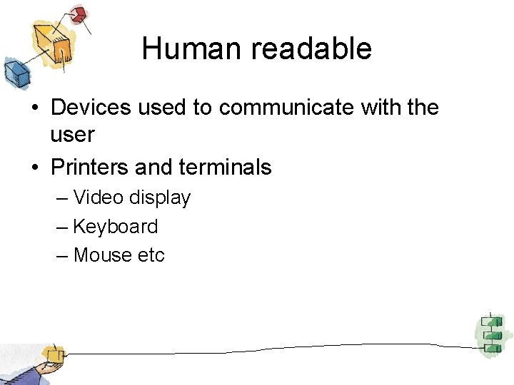 Human readable • Devices used to communicate with the user • Printers and terminals