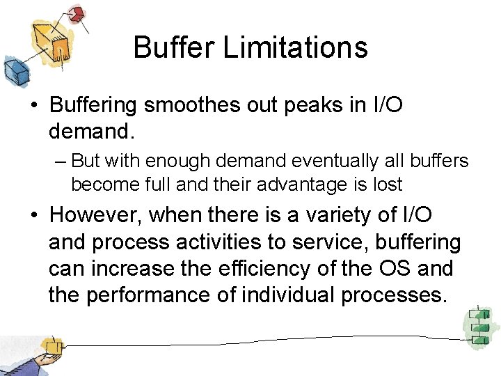 Buffer Limitations • Buffering smoothes out peaks in I/O demand. – But with enough