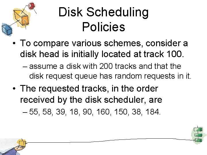 Disk Scheduling Policies • To compare various schemes, consider a disk head is initially