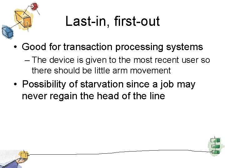 Last-in, first-out • Good for transaction processing systems – The device is given to