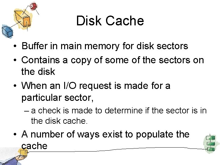 Disk Cache • Buffer in main memory for disk sectors • Contains a copy