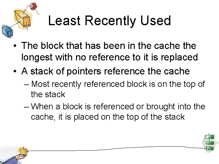 Least Recently Used • The block that has been in the cache the longest