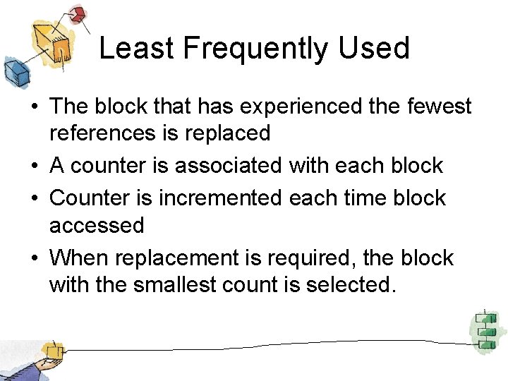 Least Frequently Used • The block that has experienced the fewest references is replaced