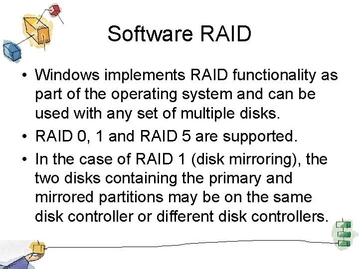 Software RAID • Windows implements RAID functionality as part of the operating system and