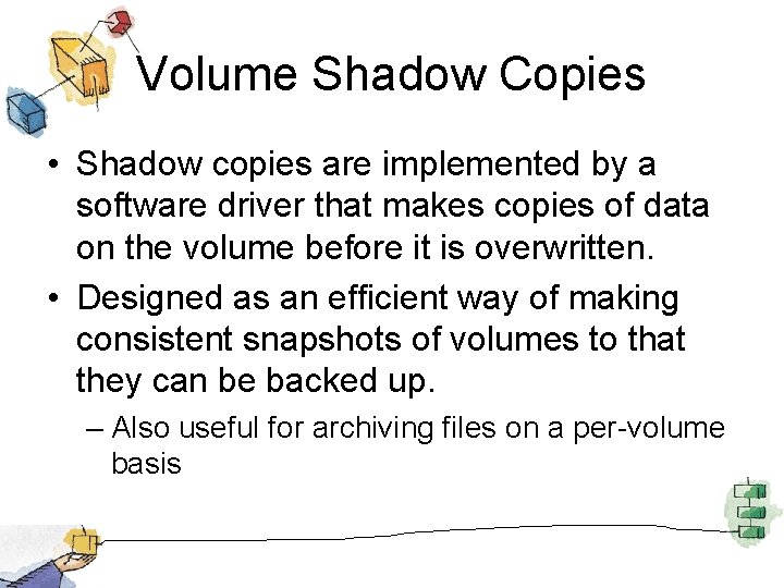 Volume Shadow Copies • Shadow copies are implemented by a software driver that makes