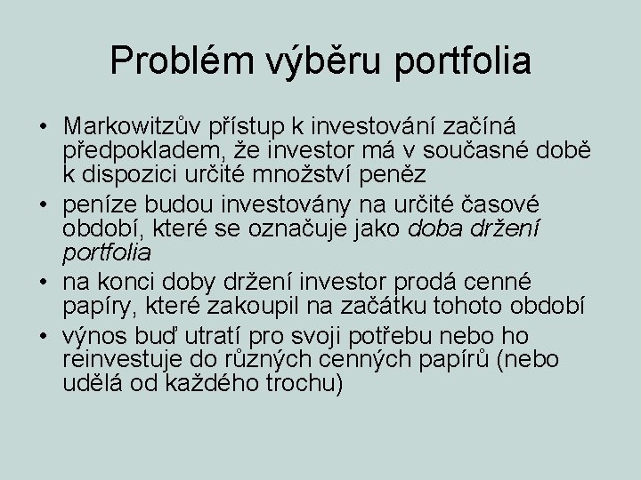 Problém výběru portfolia • Markowitzův přístup k investování začíná předpokladem, že investor má v