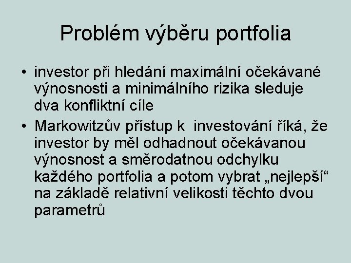 Problém výběru portfolia • investor při hledání maximální očekávané výnosnosti a minimálního rizika sleduje