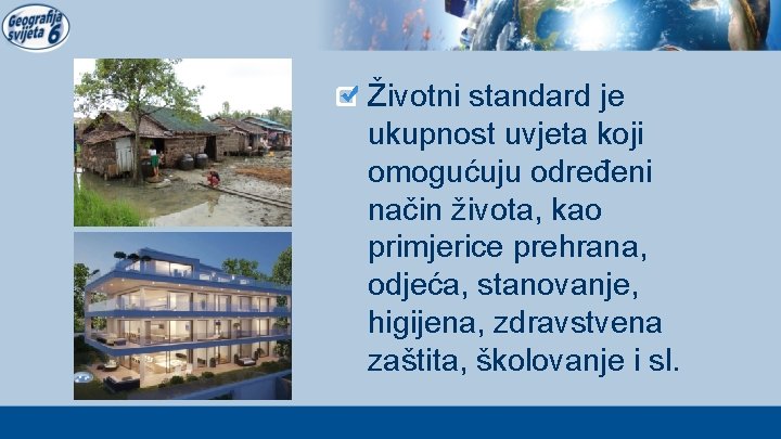 Životni standard je ukupnost uvjeta koji omogućuju određeni način života, kao primjerice prehrana, odjeća,