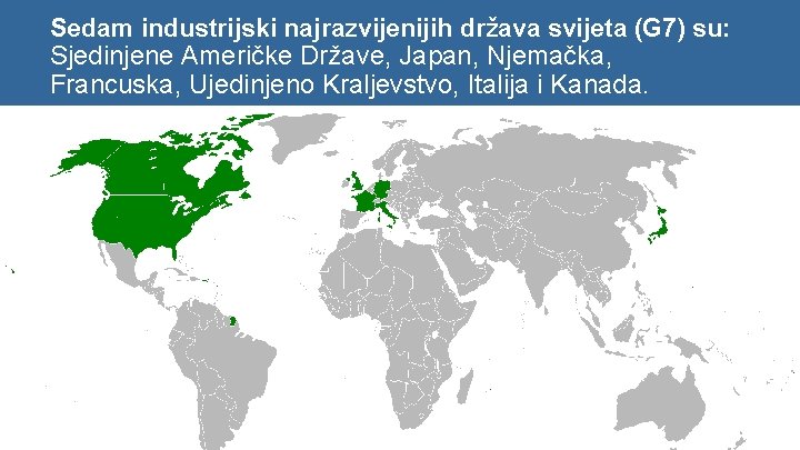 Sedam industrijski najrazvijenijih država svijeta (G 7) su: Sjedinjene Američke Države, Japan, Njemačka, Francuska,