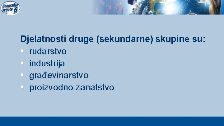 Djelatnosti druge (sekundarne) skupine su: § rudarstvo § industrija § građevinarstvo § proizvodno zanatstvo