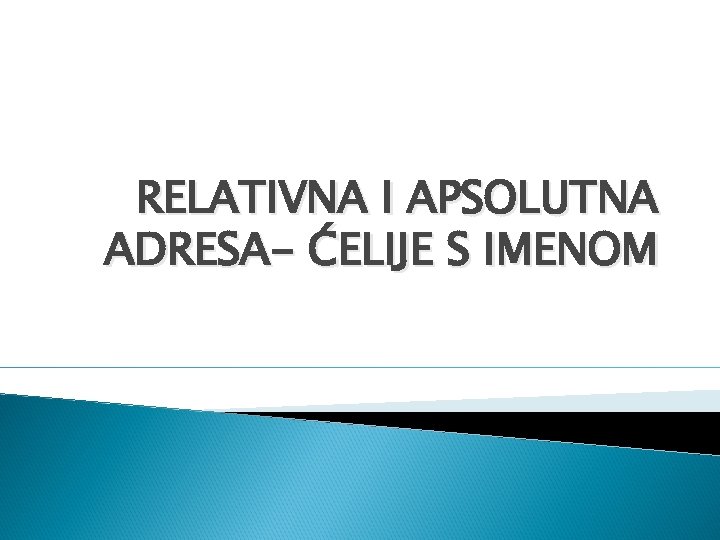 RELATIVNA I APSOLUTNA ADRESA- ĆELIJE S IMENOM RELATIVNA I APSOLUTNA ADRESA- ĆELIJE S IMENOM