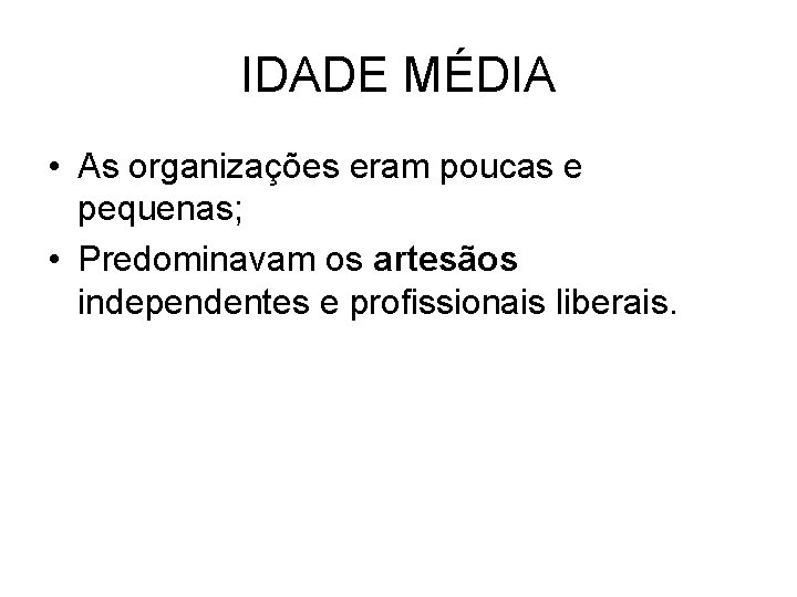 IDADE MÉDIA • As organizações eram poucas e pequenas; • Predominavam os artesãos independentes IDADE MÉDIA • As organizações eram poucas e pequenas; • Predominavam os artesãos independentes