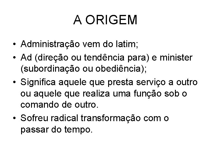 A ORIGEM • Administração vem do latim; • Ad (direção ou tendência para) e A ORIGEM • Administração vem do latim; • Ad (direção ou tendência para) e