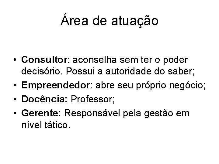 Área de atuação • Consultor: aconselha sem ter o poder decisório. Possui a autoridade Área de atuação • Consultor: aconselha sem ter o poder decisório. Possui a autoridade