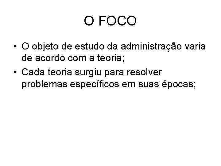 O FOCO • O objeto de estudo da administração varia de acordo com a O FOCO • O objeto de estudo da administração varia de acordo com a