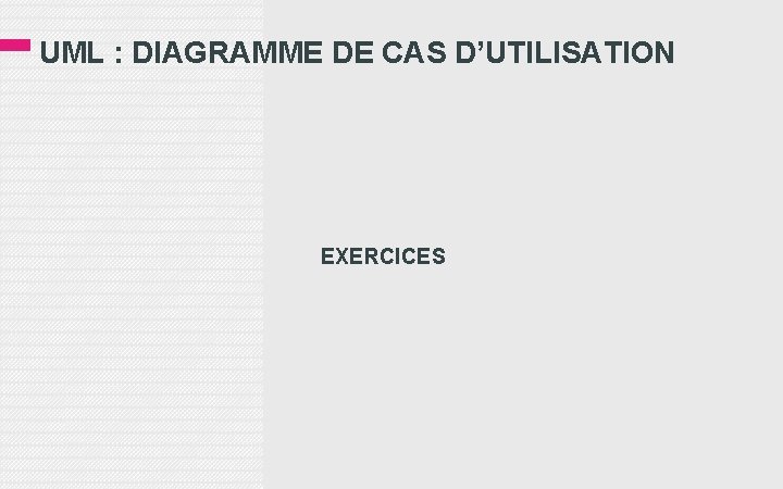 UML : DIAGRAMME DE CAS D’UTILISATION EXERCICES 