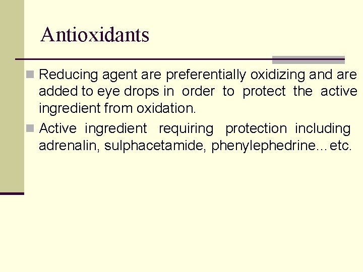 Antioxidants n Reducing agent are preferentially oxidizing and are added to eye drops in