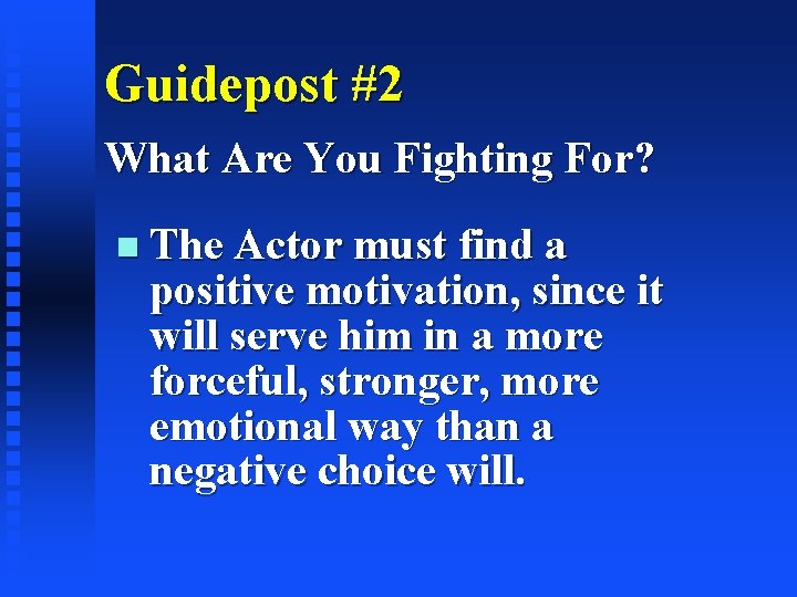 Guidepost #2 What Are You Fighting For? The Actor must find a positive motivation,