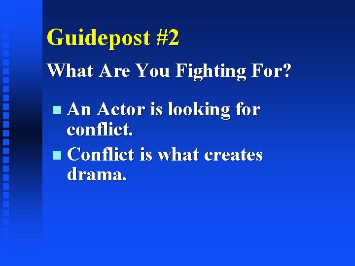 Guidepost #2 What Are You Fighting For? An Actor is looking for conflict. Conflict