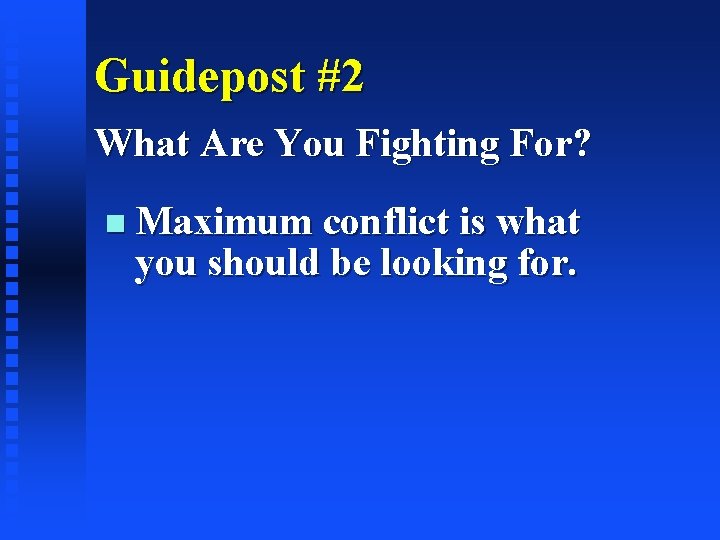 Guidepost #2 What Are You Fighting For? Maximum conflict is what you should be