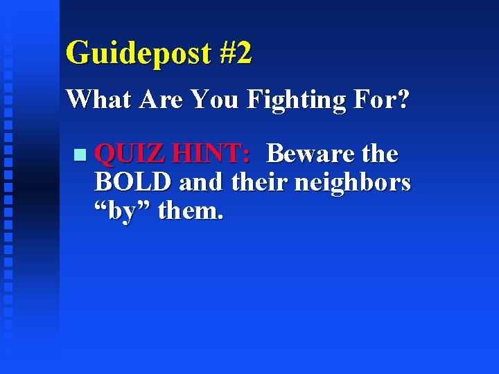 Guidepost #2 What Are You Fighting For? QUIZ HINT: Beware the BOLD and their